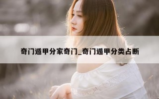 奇门遁甲分家奇门_奇门遁甲分类占断