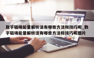 数字磁场能量解析法有哪些方法和技巧呢_数字磁场能量解析法有哪些方法和技巧呢图片