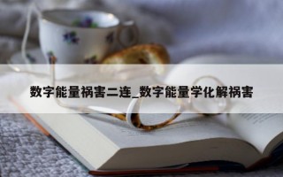 数字能量祸害二连_数字能量学化解祸害