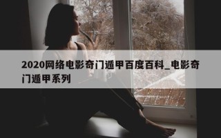 2020 网络电影奇门遁甲百度百科_电影奇门遁甲系列