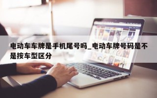 电动车车牌是手机尾号吗_电动车牌号码是不是按车型区分