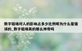 数字磁场对人的影响占多少比例呢为什么是错误的_数字磁场真的那么神奇吗