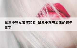 鼠年中秋女宝宝起名_鼠年中秋节出生的孩子名字