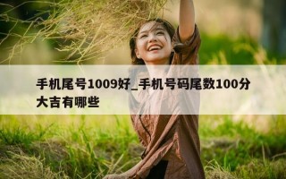 手机尾号 1009 好_手机号码尾数 100 分大吉有哪些