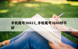 手机尾号 36813_手机尾号 3680 好不好