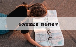 吾为宝宝起名_姓吾的名字