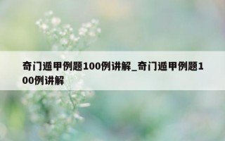 奇门遁甲例题 100 例讲解_奇门遁甲例题 100 例讲解