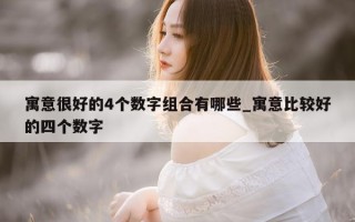 寓意很好的4个数字组合有哪些_寓意比较好的四个数字