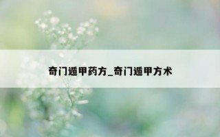 奇门遁甲药方_奇门遁甲方术