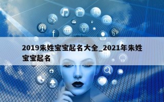 2019 朱姓宝宝起名大全_2021 年朱姓宝宝起名