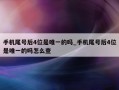 手机尾号后4位是唯一的吗_手机尾号后4位是唯一的吗怎么查