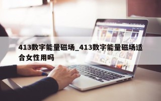 413 数字能量磁场_413 数字能量磁场适合女性用吗