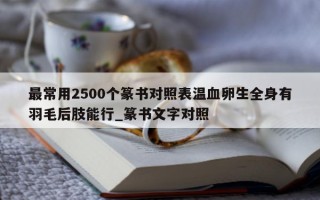 最常用 2500 个篆书对照表温血卵生全身有羽毛后肢能行_篆书文字对照