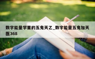 数字能量学里的五鬼天乙_数字能量五鬼加天医 368