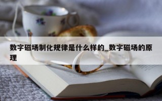 数字磁场制化规律是什么样的_数字磁场的原理