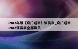 1982 年版《奇门遁甲》演员表_奇门遁甲 1982 演员表全部演员