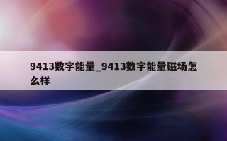 9413 数字能量_9413 数字能量磁场怎么样