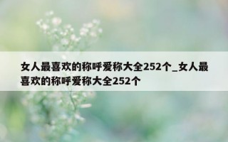 女人最喜欢的称呼爱称大全 252 个_女人最喜欢的称呼爱称大全 252 个