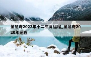 董易奇2023年十二生肖运程_董易奇2020年运程