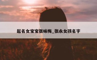 起名女宝宝张咏梅_张永女孩名字