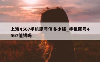 上海 4567 手机尾号值多少钱_手机尾号 4567 值钱吗