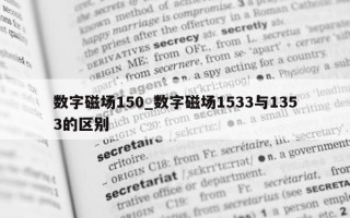 数字磁场 150_数字磁场 1533 与 1353 的区别