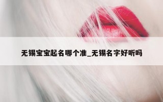 无锡宝宝起名哪个准_无锡名字好听吗