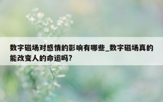 数字磁场对感情的影响有哪些_数字磁场真的能改变人的命运吗?