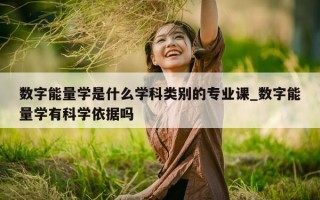 数字能量学是什么学科类别的专业课_数字能量学有科学依据吗