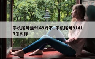 手机尾号是 9149 好不_手机尾号 91413 怎么样