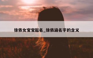 徐依女宝宝起名_徐依涵名字的含义