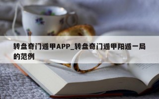 转盘奇门遁甲 APP_转盘奇门遁甲阳遁一局的范例