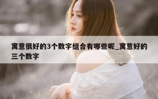 寓意很好的3个数字组合有哪些呢_寓意好的三个数字