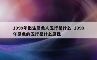 1999年出生属兔人五行是什么_1999年属兔的五行是什么属性