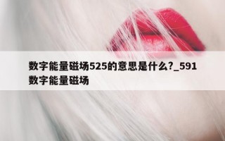 数字能量磁场525的意思是什么?_591数字能量磁场