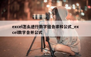 excel 怎么进行数字组合求和公式_excel 数字合并公式