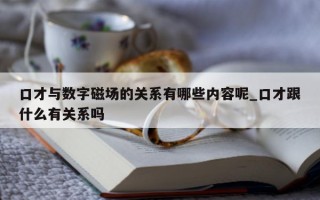 口才与数字磁场的关系有哪些内容呢_口才跟什么有关系吗