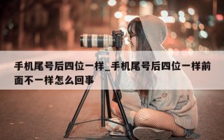 手机尾号后四位一样_手机尾号后四位一样前面不一样怎么回事