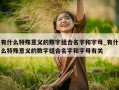 有什么特殊意义的数字组合名字和字母_有什么特殊意义的数字组合名字和字母有关