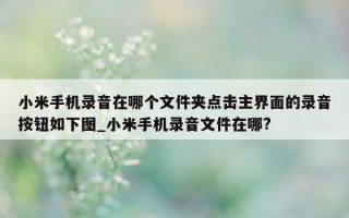 小米手机录音在哪个文件夹点击主界面的录音按钮如下图_小米手机录音文件在哪?