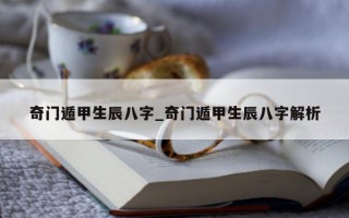 奇门遁甲生辰八字_奇门遁甲生辰八字解析