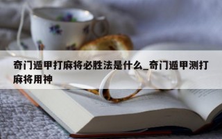 奇门遁甲打麻将必胜法是什么_奇门遁甲测打麻将用神