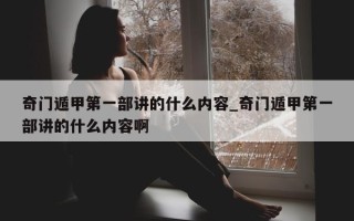 奇门遁甲第一部讲的什么内容_奇门遁甲第一部讲的什么内容啊