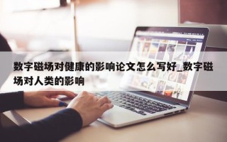 数字磁场对健康的影响论文怎么写好_数字磁场对人类的影响