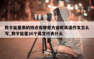 数字能量表的特点有哪些方面呢英语作文怎么写_数字能量 26 个英文代表什么