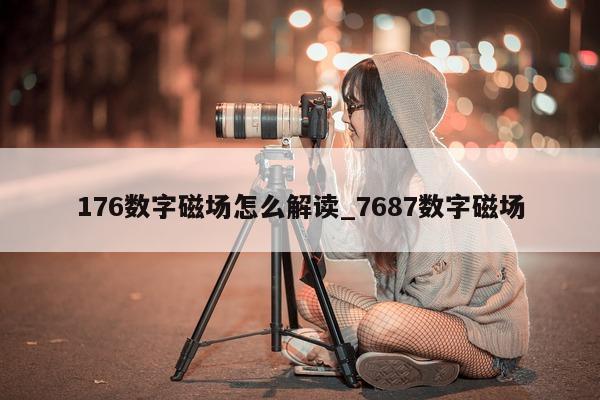 176 数字磁场怎么解读_7687 数字磁场 - 第 1 张图片 - 新易生活风水网