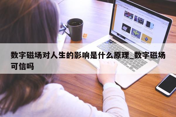 数字磁场对人生的影响是什么原理_数字磁场可信吗 - 第 1 张图片 - 新易生活风水网