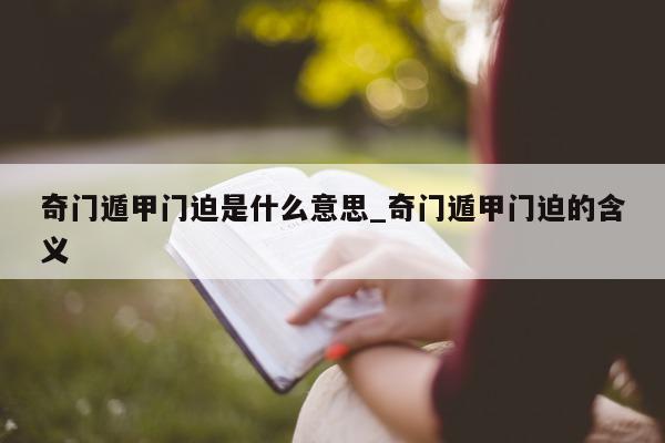 奇门遁甲门迫是什么意思_奇门遁甲门迫的含义 - 第 1 张图片 - 新易生活风水网