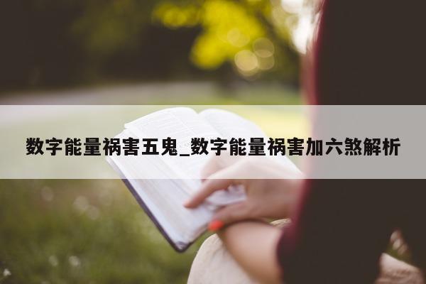 数字能量祸害五鬼_数字能量祸害加六煞解析 - 第 1 张图片 - 新易生活风水网