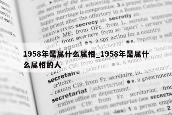 1958 年是属什么属相_1958 年是属什么属相的人 - 第 1 张图片 - 新易生活风水网